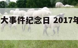 2017重大事件纪念日 2017年大事记日历