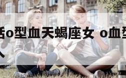 一句话概括o型血天蝎座女 o血型天蝎女最适合的爱人