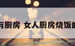 女人与厨房 女人厨房烧饭的说说