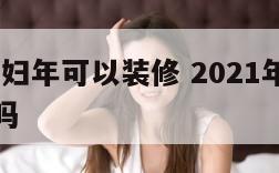 2019寡妇年可以装修 2021年寡妇年能盖房吗