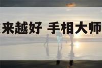 手相大师说越来越好 手相大师说越来越好怎么回事