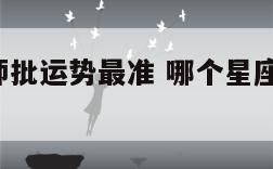 哪个星座师批运势最准 哪个星座运势最准 知乎