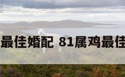 81年属鸡最佳婚配 81属鸡最佳婚配对象